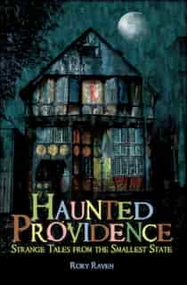 Haunted Providence: Strange Tales from the Smallest State by Rory Raven