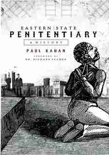 Eastern State Penitentiary: A History by Paul Kahan