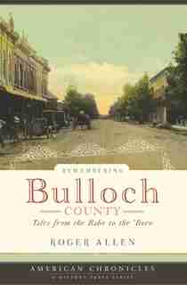 Remembering Bulloch County: Tales from the Babe to the 'Boro by Roger Allen