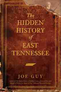 The Hidden History of East Tennessee by Joe Guy