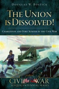 Front cover_The Union is Dissolved!: Charleston and Fort Sumter in the Civil War