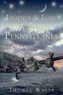 Legends & Lore of Western Pennsylvania by Thomas White