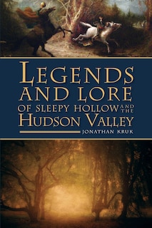Front cover_Legends and Lore of Sleepy Hollow and the Hudson Valley