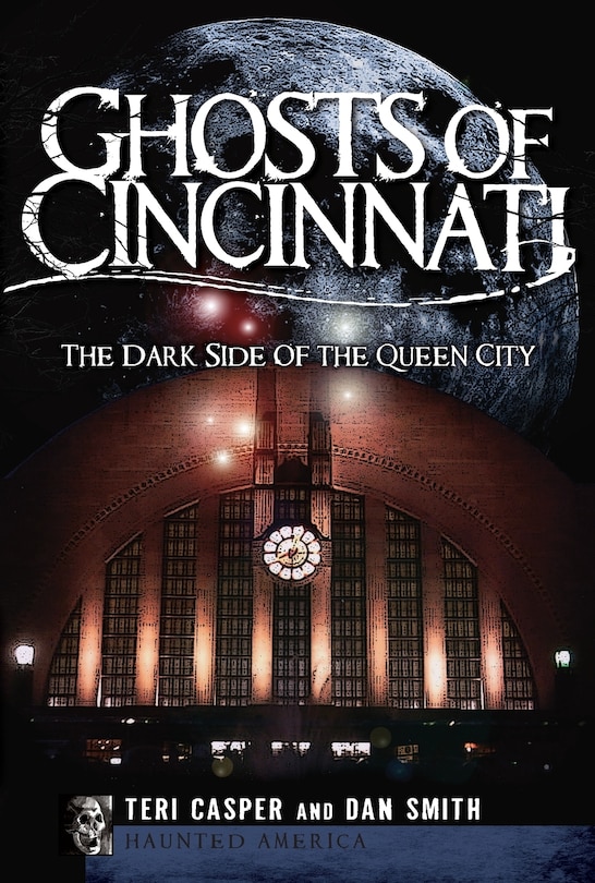 Ghosts of Cincinnati:: The Dark Side of the Queen City