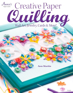 Creative Paper Quilling: Wall Art, Jewelry, Cards & More!