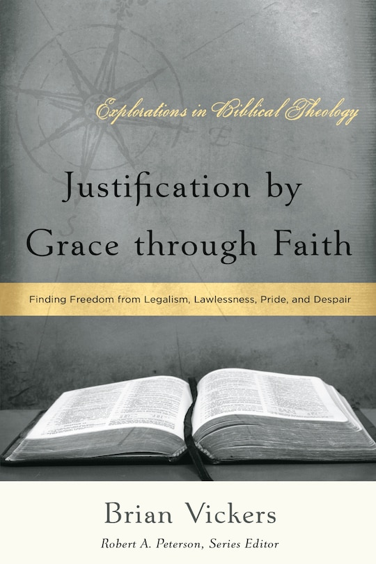 Justification by Grace through Faith: Finding Freedom from Legalism, Lawlessness, Pride, and Despair