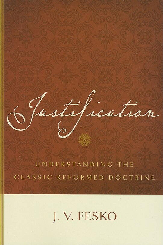 Justification: Understanding the Classic Reformed Doctrine