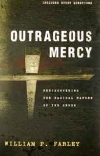 Outrageous Mercy: Rediscovering the Radical Nature of the Cross