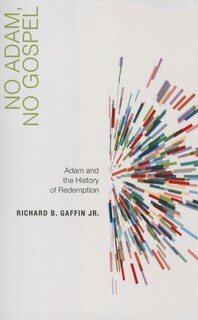 No Adam, No Gospel: Adam and the History of Redemption