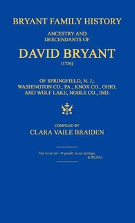 Front cover_Bryant Family History; Ancestry and Descendants of David Bryant (1756) of Springfield, N.J.; Washington Co., Pa.; Knox Co., Ohio; And Wolf Lake, Noble Co., Ind.
