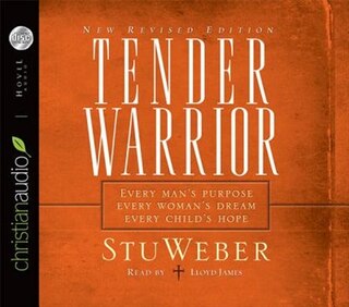 Tender Warrior: Every Man's Purpose, Every Woman's Dream, Every Child's Hope