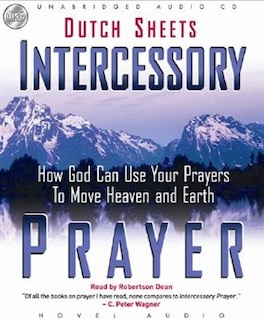 Intercessory Prayer: How God Can Use Your Prayers To Move Heaven And Earth