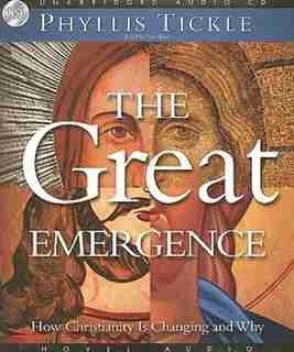 The Great Emergence: How Christianity Is Changing And Why by Phyllis Tickle