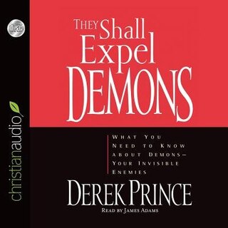 They Shall Expel Demons: What You Need To Know About Demons - Your Invisible Enemies