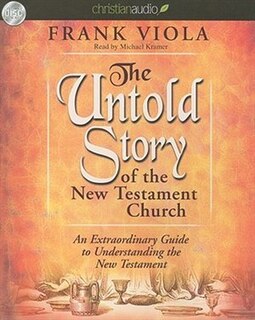 The Untold Story Of The New Testament Church: An Extraordinary Guide To Understanding The New Testament