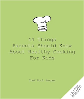 Front cover_44 Things Parents Should Know About Healthy Cooking for Kids