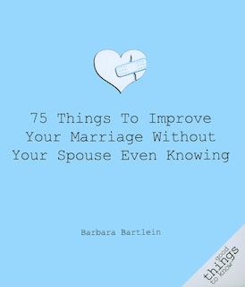 Front cover_75 Things to Improve Your Marriage Without Your Spouse Even Knowing