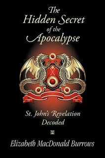 The Hidden Secret of the Apocalypse: St. John's Revelation Decoded