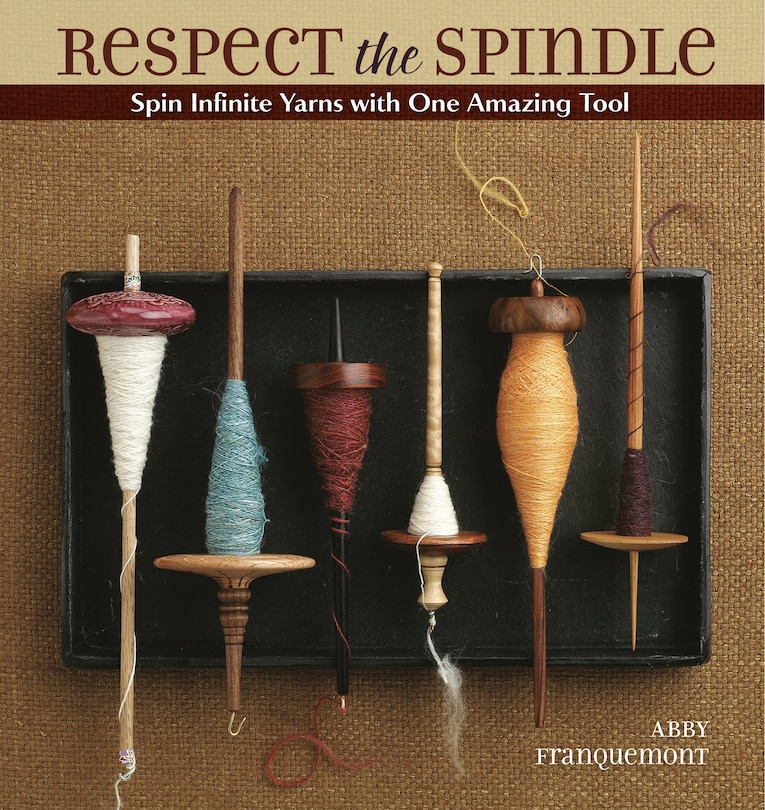 Respect the Spindle: Spin Infinite Yarns With One Amazing Tool