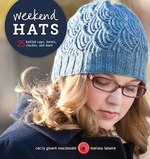 Weekend Hats: 25 Knitted Caps, Berets, Cloches, and More