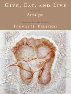 Give, Eat, and Live: Poems of Avvaiyar by Thomas Pruiksma