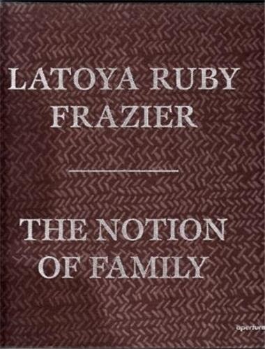 Front cover_LaToya Ruby Frazier: The Notion of Family