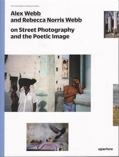 Front cover_Alex Webb And Rebecca Norris Webb On Street Photography And The Poetic Image