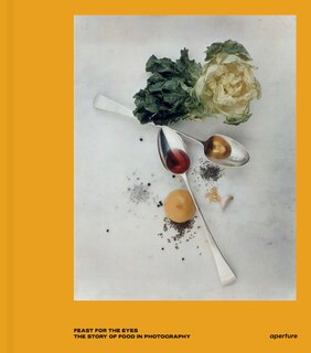 Feast For The Eyes: The Story Of Food In Photography