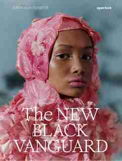 The New Black Vanguard: Photography Between Art And Fashion by Antwaun Sargent