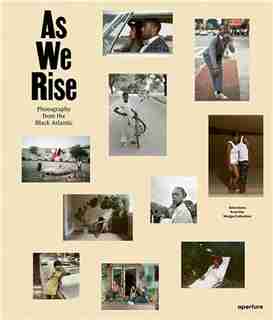 As We Rise: Photography From The Black Atlantic: Selections From The Wedge Collection by Teju Cole