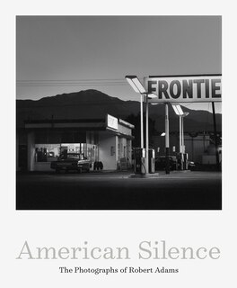 Front cover_American Silence: The Photographs Of Robert Adams