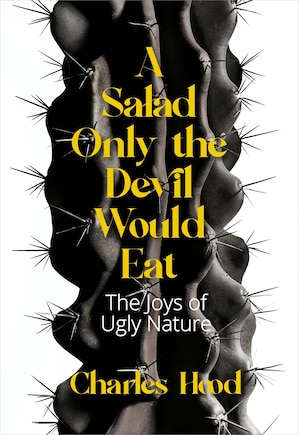 A Salad Only the Devil Would Eat: The Joys Of Ugly Nature