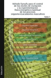 Metodo Fazsufu Para El Dominio Orgasmo-Eyaculatorio Masculino. Tomo I
