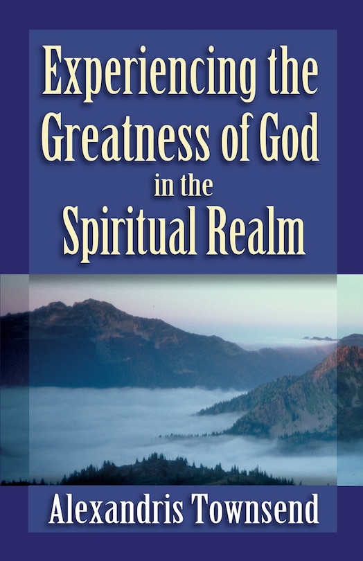 Front cover_Experiencing the Greatness of God in the Spiritual Realm