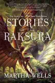 Stories of the Raksura: Volume Two: The Dead City & The Dark Earth Below by Martha Wells