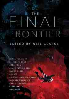 The Final Frontier: Stories Of Exploring Space, Colonizing The Universe, And First Contact de Neil Clarke