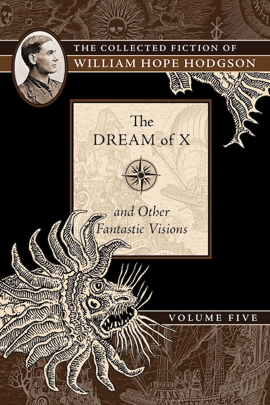 The Dream of X and Other Fantastic Visions: The Collected Fiction of William Hope Hodgson, Volume 5