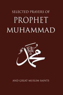 Selected Prayers Of Prophet Muhammad: And Great Muslim Saints