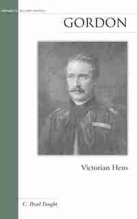 Gordon: Victorian Hero by C. Brad Faught