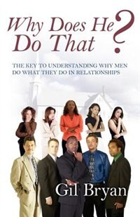 Front cover_Why Does He Do That? The Key To Understanding Why Men Do What They Do In Relationships
