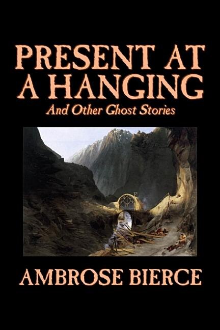 Couverture_Present at a Hanging and Other Ghost Stories by Ambrose Bierce, Fiction, Ghost, Horror, Short Stories
