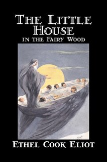 Front cover_The Little House in the Fairy Wood by Ethel Cook Eliot, Fiction, Fantasy, Literary, Fairy Tales, Folk Tales, Legends & Mythology