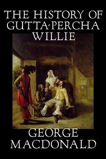 Front cover_The History of Gutta-Percha Willie by George Macdonald, Fiction, Classics, Action & Adventure