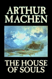 Front cover_The House of Souls by Arthur Machen, Fiction, Classics, Literary, Horror