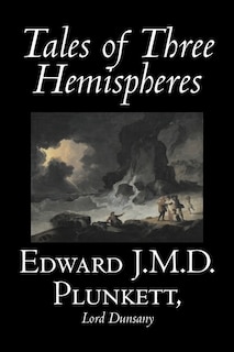 Front cover_Tales of Three Hemispheres by Edward J. M. D. Plunkett, Fiction, Classics, Fantasy, Horror
