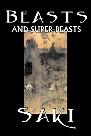 Beasts and Super-Beasts by Saki, Fiction, Classic, Literary, Short Stories