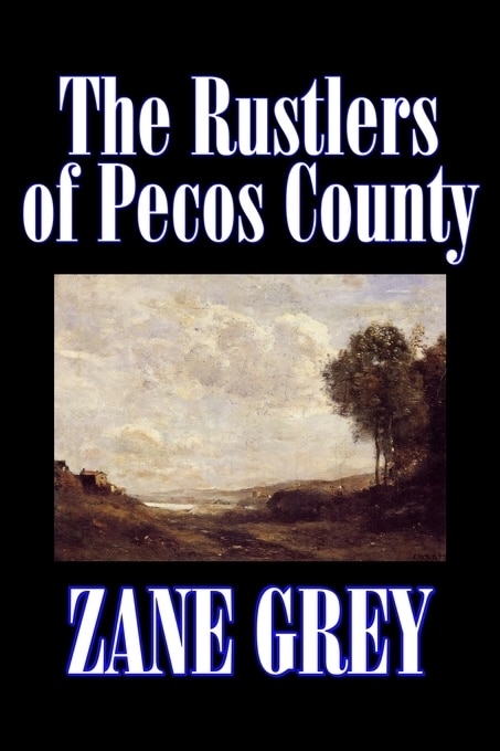 Front cover_The Rustlers of Pecos County by Zane Grey, Fiction, Westerns, Historical