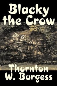 Front cover_Blacky the Crow by Thornton Burgess, Fiction, Animals, Fantasy & Magic