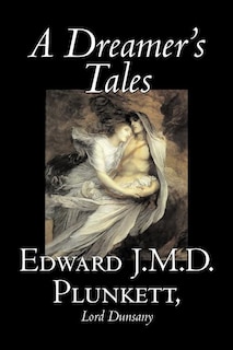 Front cover_A Dreamer's Tales by Edward J. M. D. Plunkett, Fiction, Classics, Fantasy, Horror