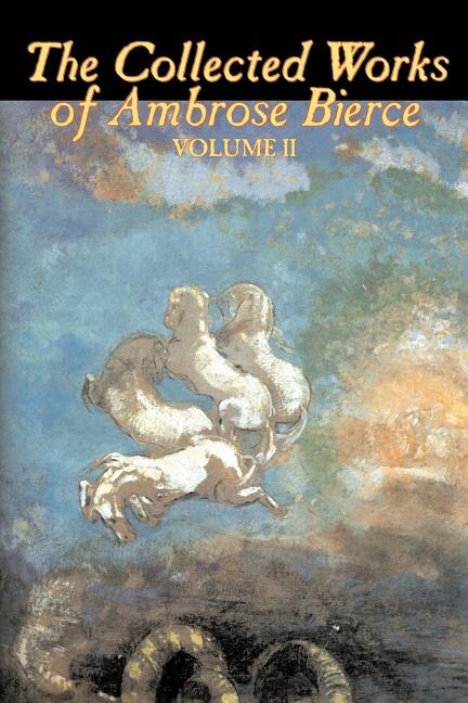 Front cover_The Collected Works of Ambrose Bierce, Vol. II of II, Fiction, Fantasy, Classics, Horror